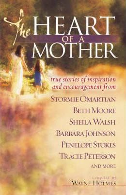 Cover of The Heart Of A Mother - True Stories Of Inspiration And Encouragement
